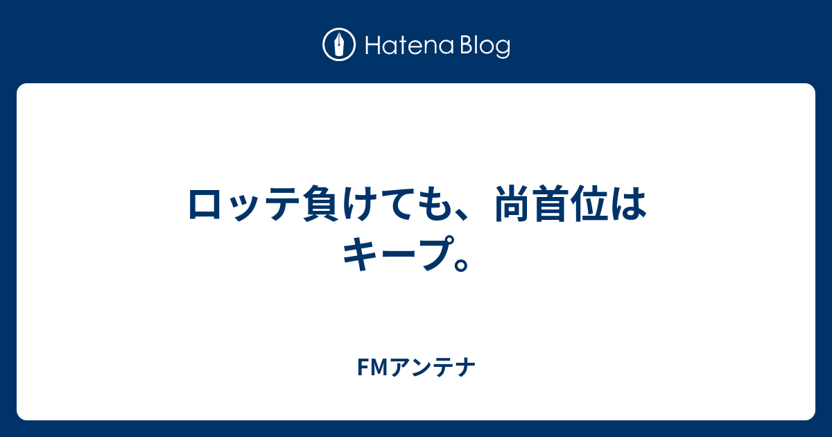 ロッテ負けても、尚首位はキープ。 Fmアンテナ