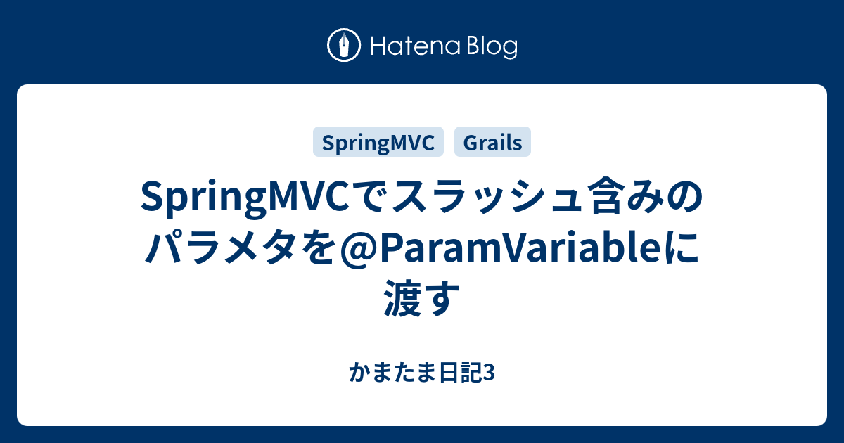 Springmvcでスラッシュ含みのパラメタを Paramvariableに渡す かまたま日記3