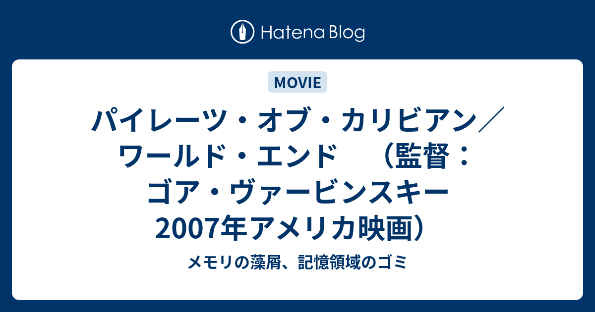 パイレーツ オブ カリビアン ワールド エンド 監督 ゴア ヴァービンスキー 07年アメリカ映画 メモリの藻屑 記憶領域のゴミ