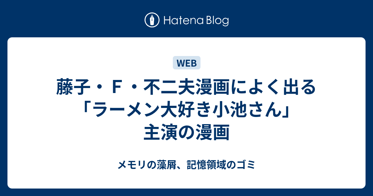 藤子 ｆ 不二夫漫画によく出る ラーメン大好き小池さん 主演の漫画 メモリの藻屑 記憶領域のゴミ