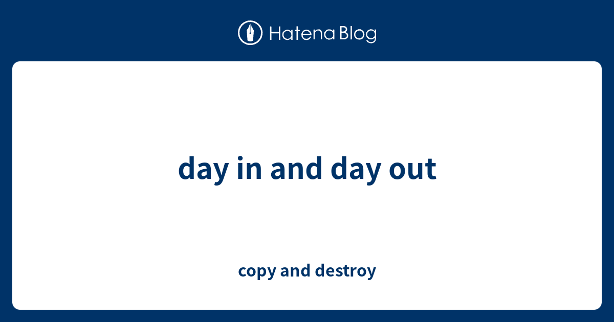 day-in-and-day-out-copy-and-destroy