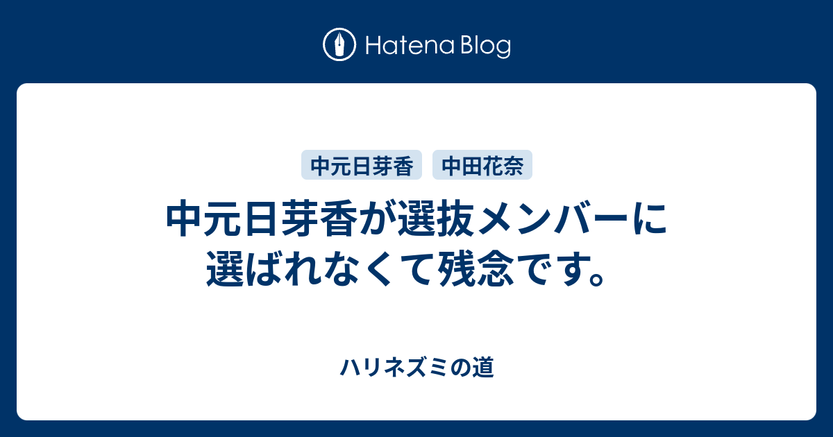 中元日芽香が選抜メンバーに選ばれなくて残念です ハリネズミの道