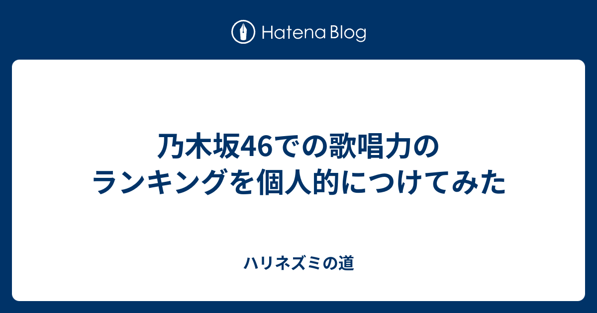 乃木坂46での歌唱力のランキングを個人的につけてみた ハリネズミの道