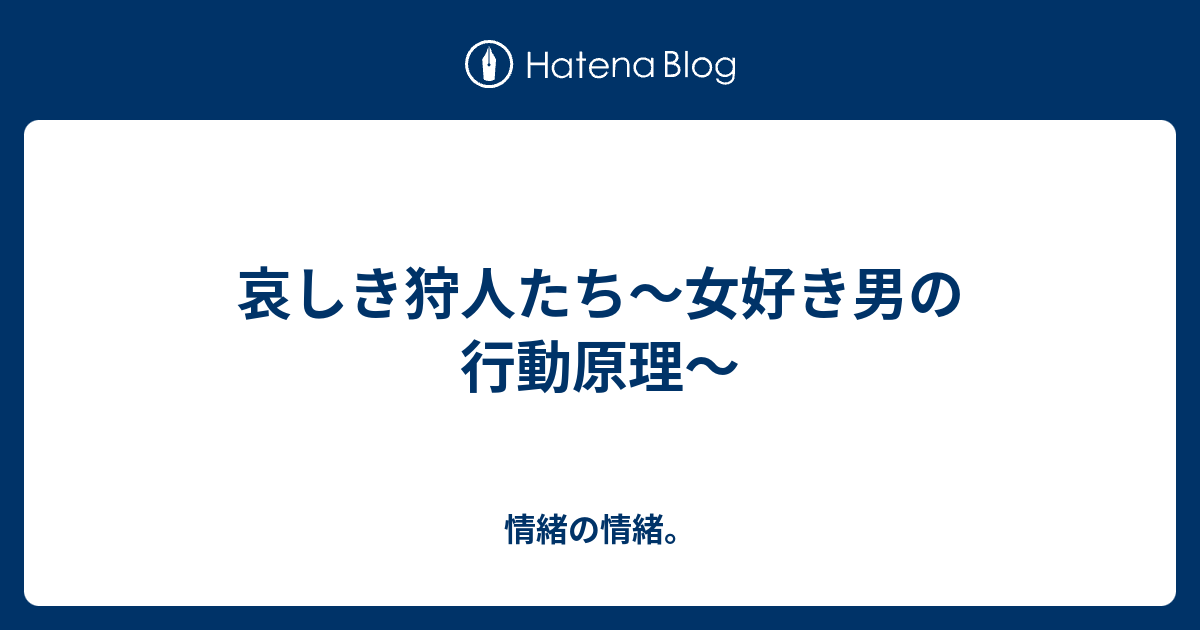 哀しき狩人たち 女好き男の行動原理 情緒の情緒