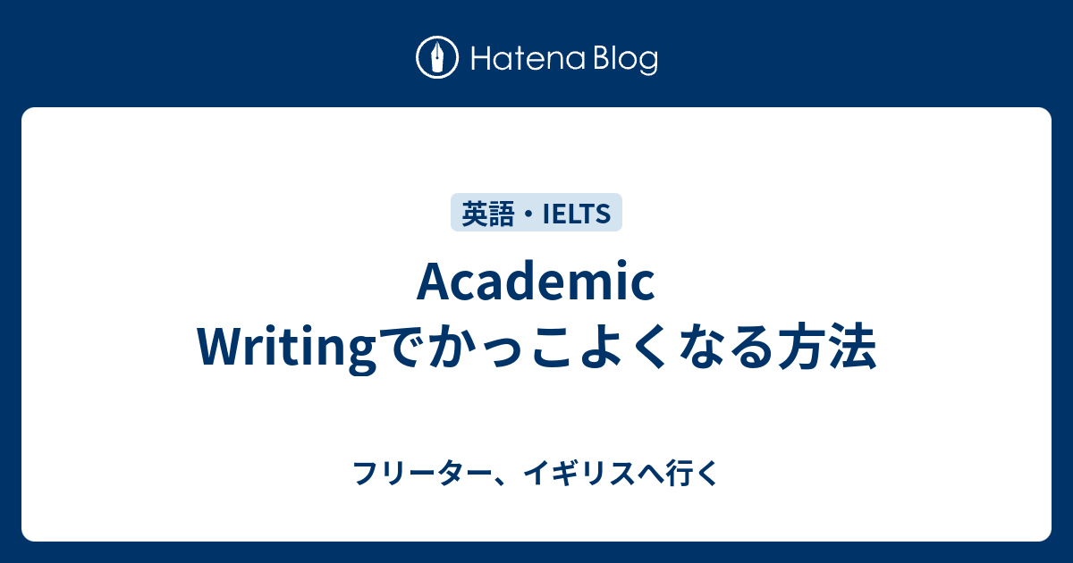 Academic Writingでかっこよくなる方法 フリーター イギリスへ行く