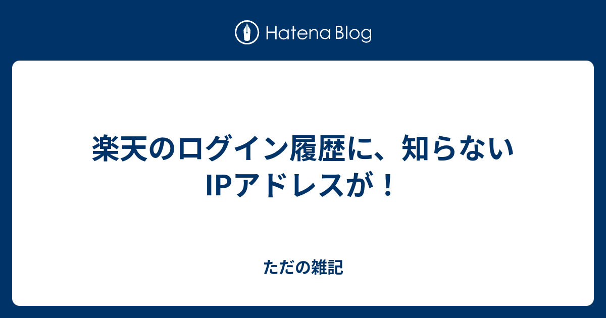 楽天のログイン履歴に 知らないipアドレスが ただの雑記