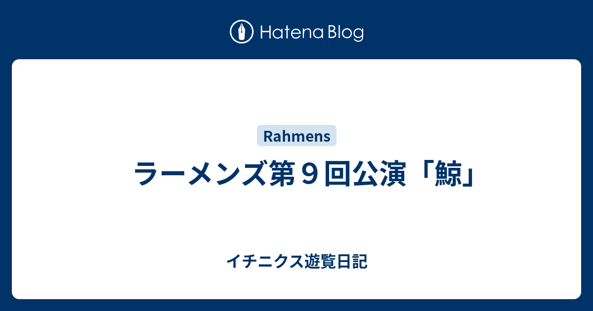 ラーメンズ第9回公演「鯨」 - イチニクス遊覧日記