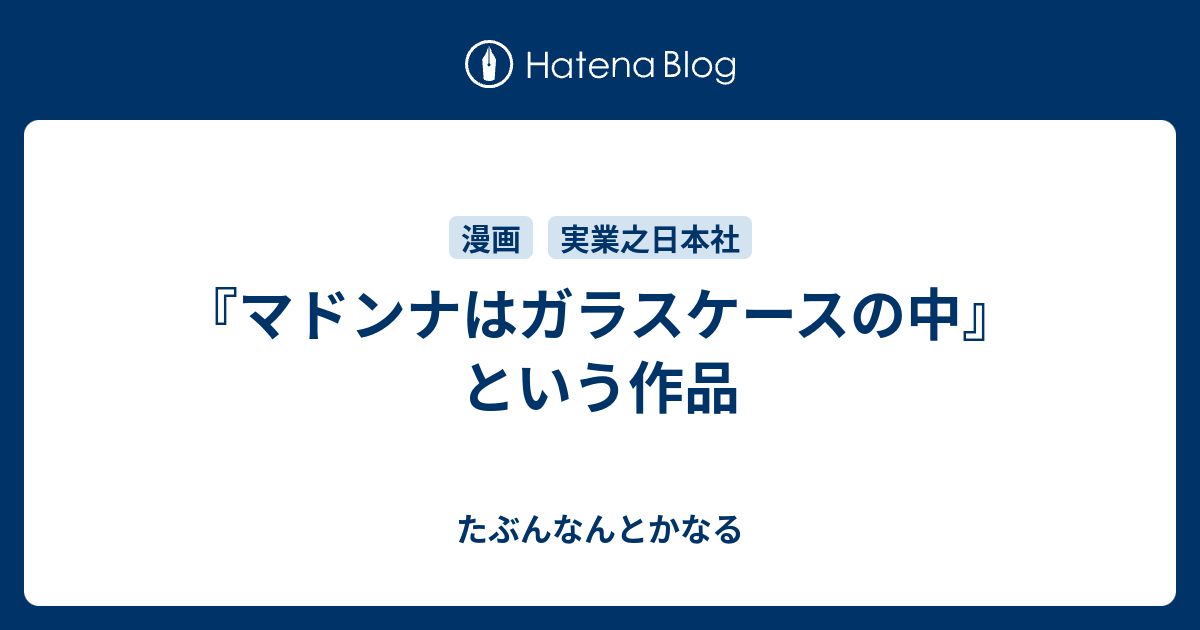 マドンナはガラスケースの中 という作品 たぶんなんとかなる