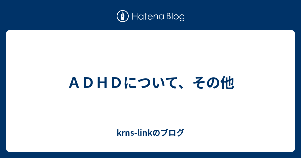 ａｄｈｄについて その他 Krns Linkのブログ