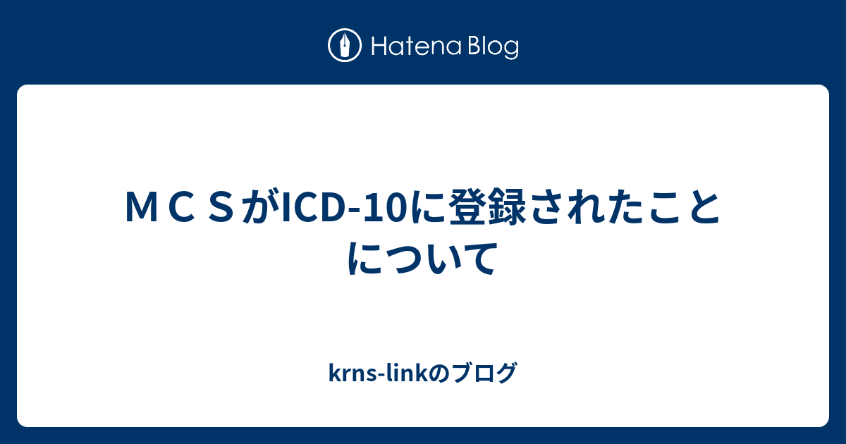 ｍｃｓがicd 10に登録されたことについて Krns Linkのブログ