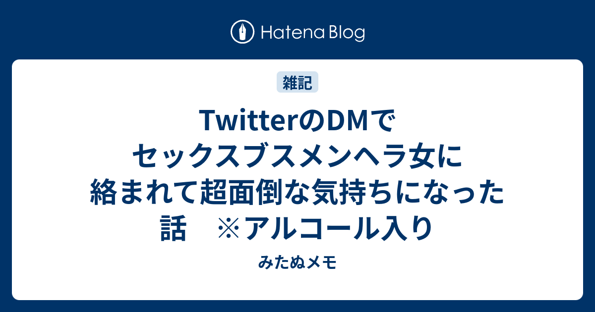 Twitterのdmでセックスブスメンヘラ女に絡まれて超面倒な気持ちになった話 アルコール入り みたぬメモ