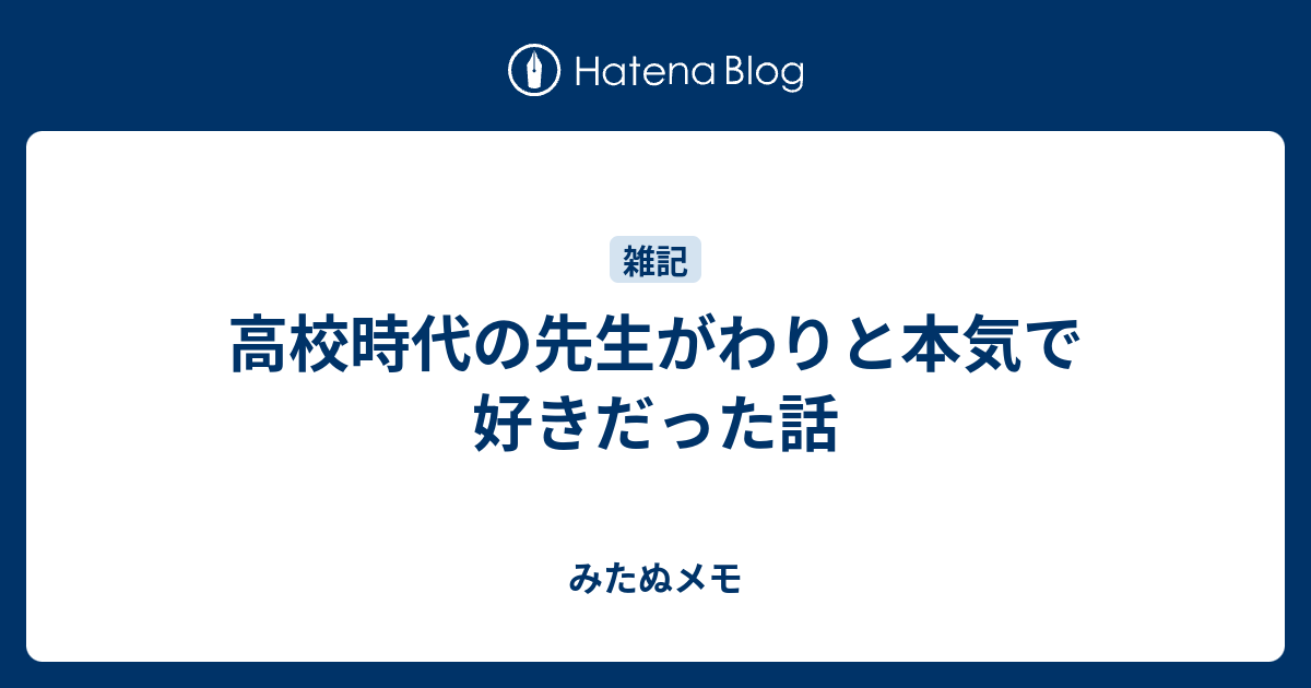 高校時代の先生がわりと本気で好きだった話 みたぬメモ