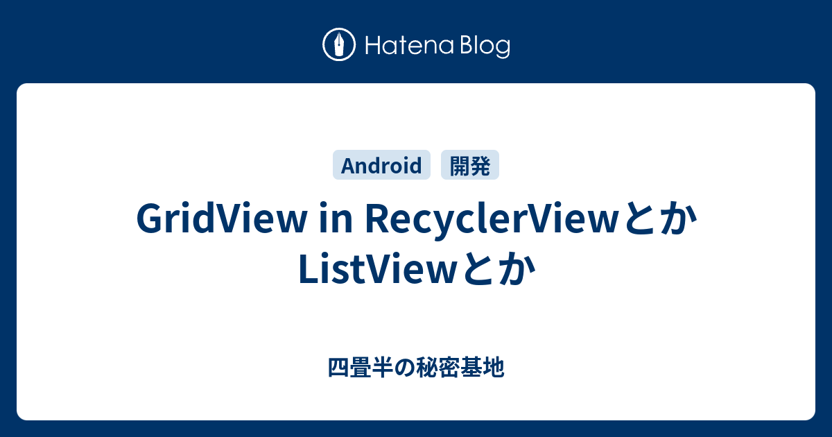 GridView in RecyclerViewとかListViewとか - 四畳半の秘密基地