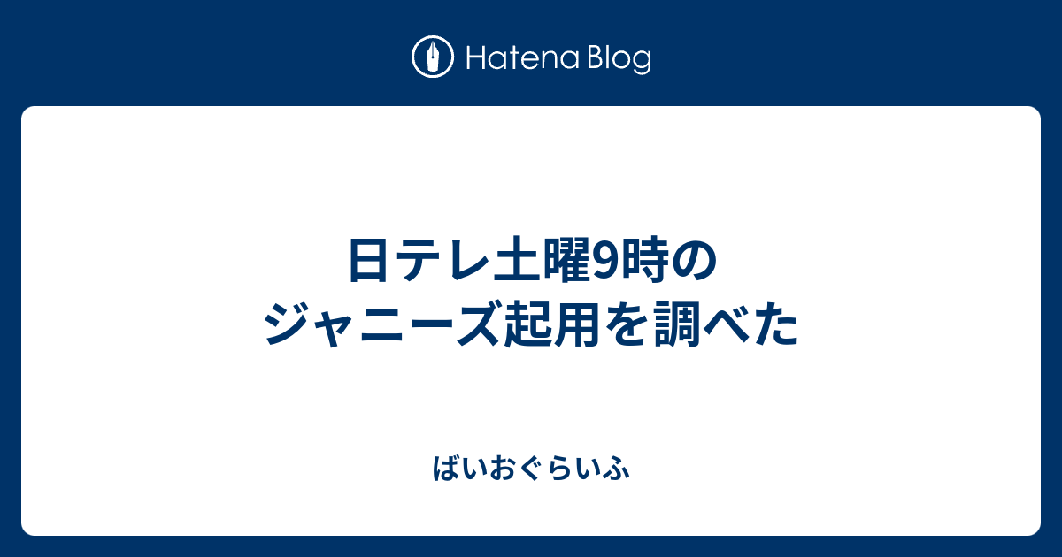 日テレ土曜9時のジャニーズ起用を調べた ばいおぐらいふ