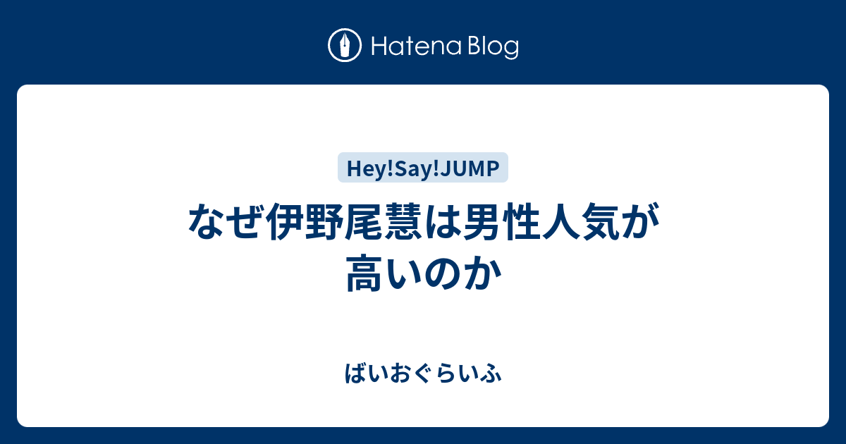 なぜ伊野尾慧は男性人気が高いのか ばいおぐらいふ