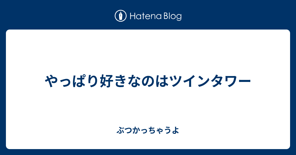 やっぱり好きなのはツインタワー ぶつかっちゃうよ