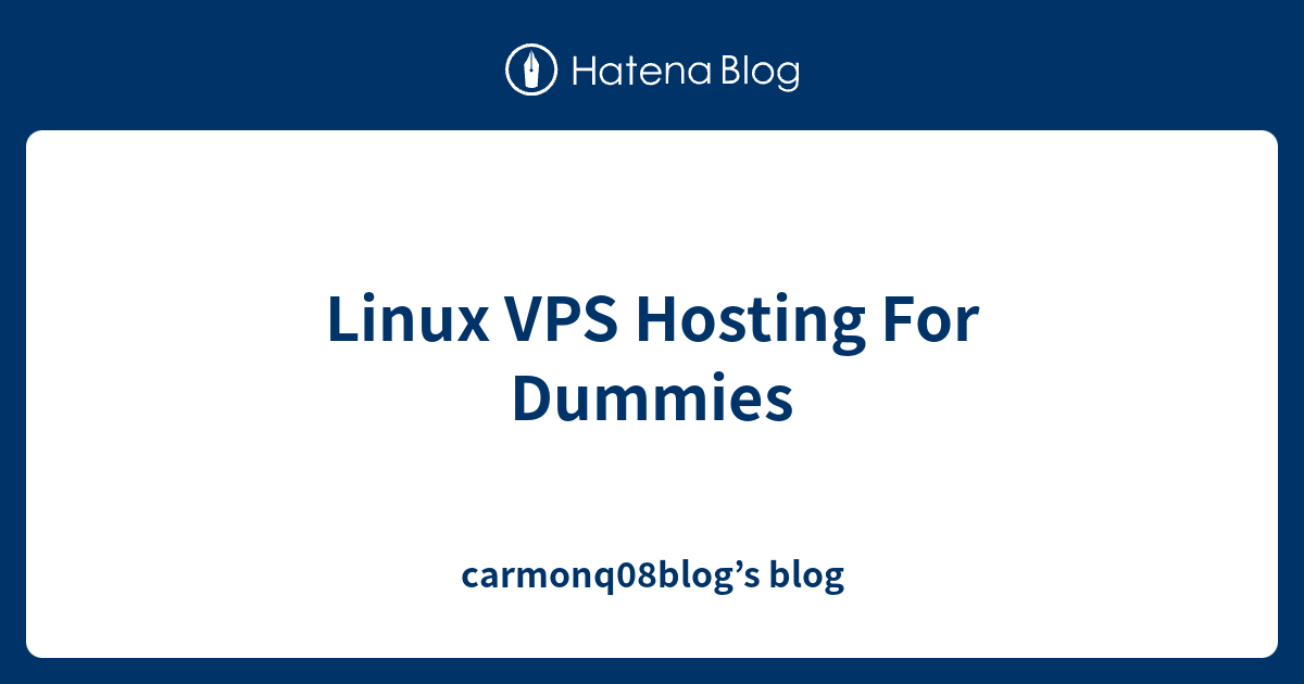 Linux VPS Hosting For Dummies - carmonq08blog’s blog