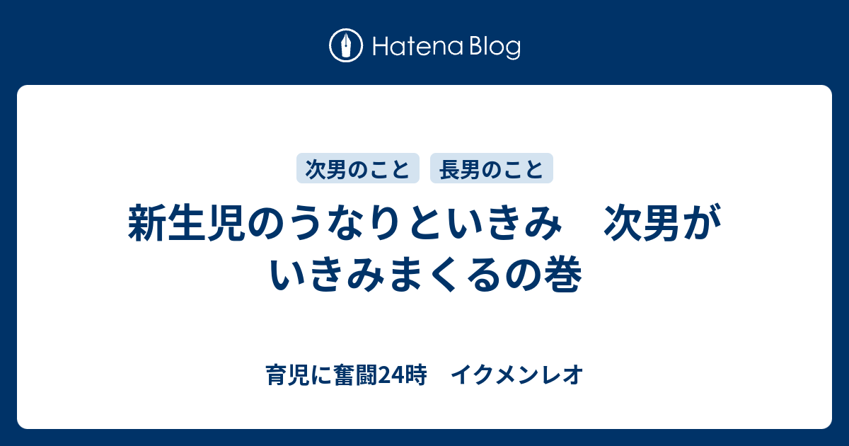 新生児のうなりといきみ 次男がいきみまくるの巻 育児に奮闘24時 イクメンレオ
