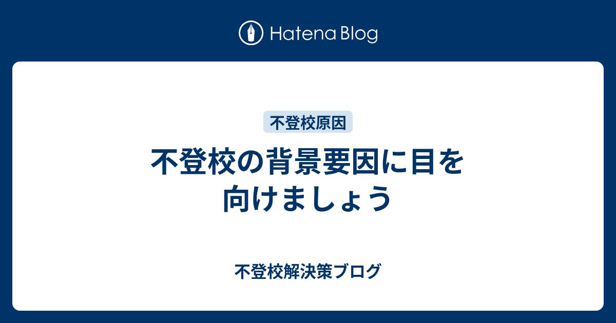 不登校の背景要因に目を向けましょう 不登校解決策ブログ