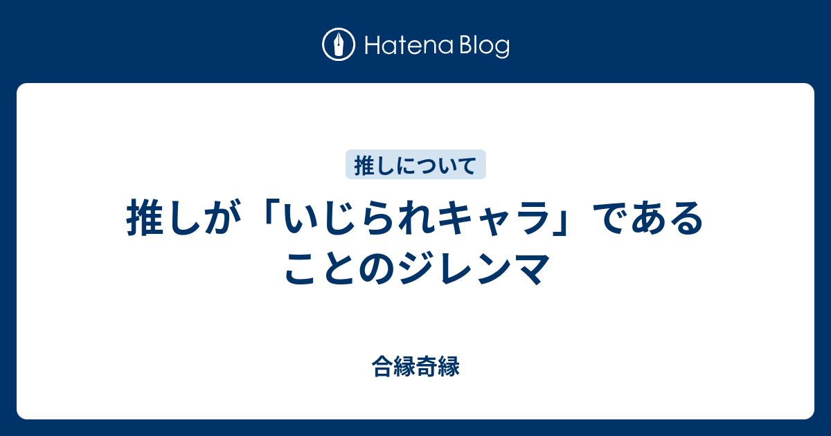 推しが いじられキャラ であることのジレンマ 合縁奇縁