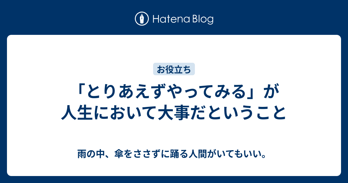 とりあえずやってみる が人生において大事だということ 雨の中 傘をささずに踊る人間がいてもいい
