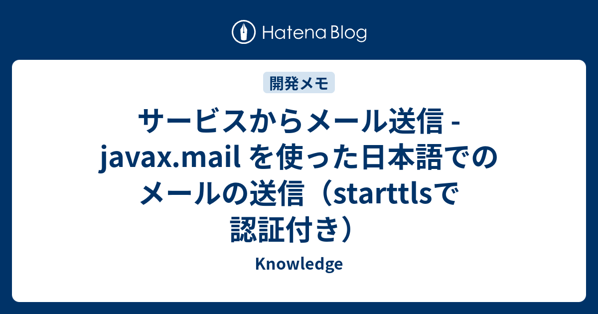 サービスからメール送信 javax.mail を使った日本語でのメールの送信（starttlsで認証付き） Knowledge