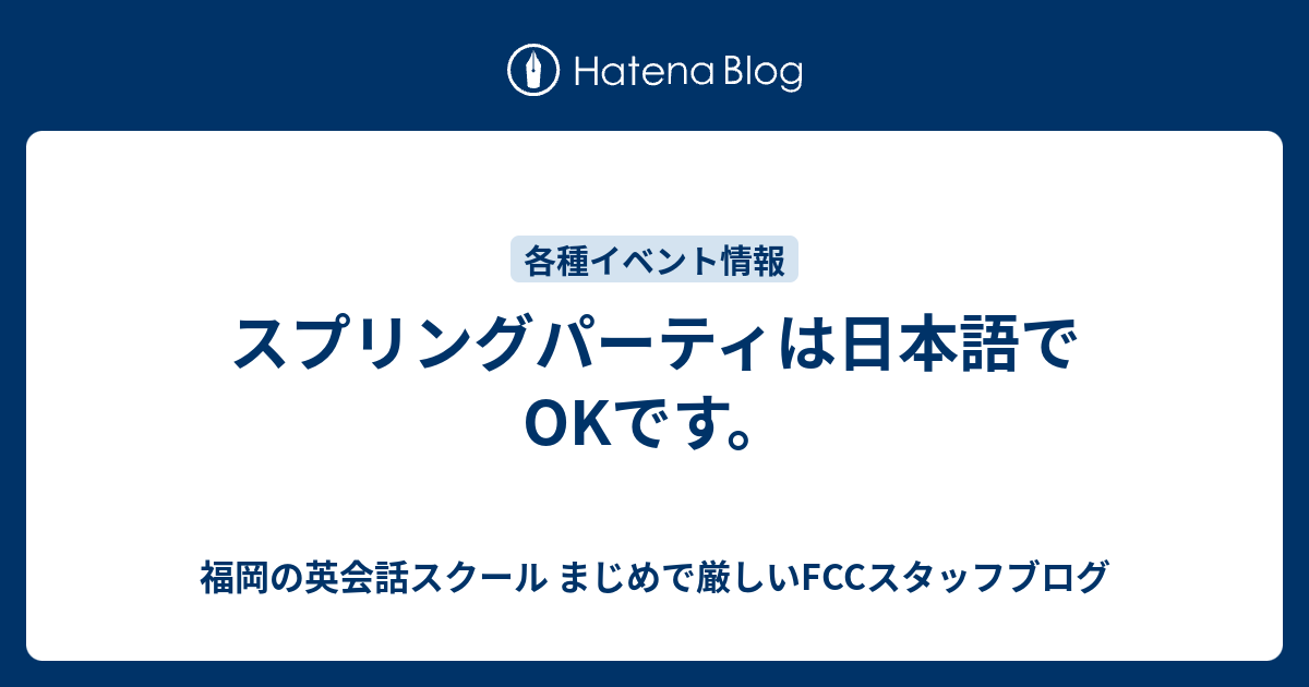 スプリングパーティは日本語でokです 福岡の英会話スクール まじめで厳しいfccスタッフブログ