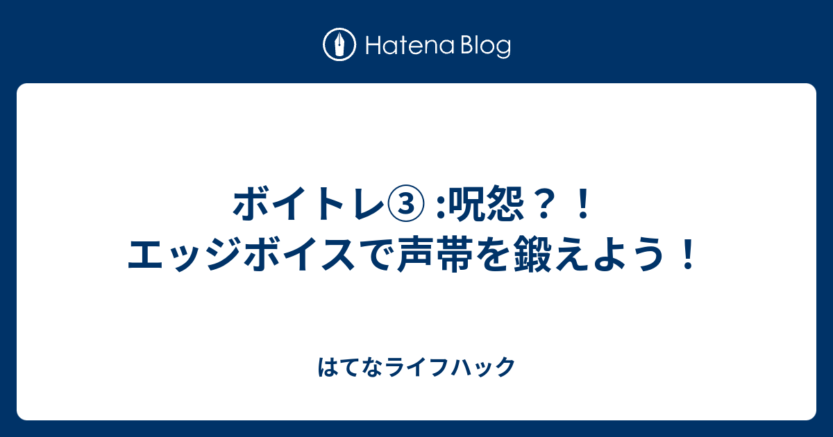 ボイトレ 呪怨 エッジボイスで声帯を鍛えよう はてなライフハック