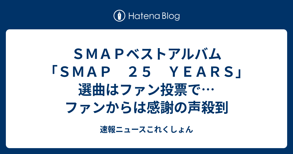 ｓｍａｐベストアルバム ｓｍａｐ ２５ ｙｅａｒｓ 選曲はファン投票で ファンからは感謝の声殺到 速報ニュースこれくしょん