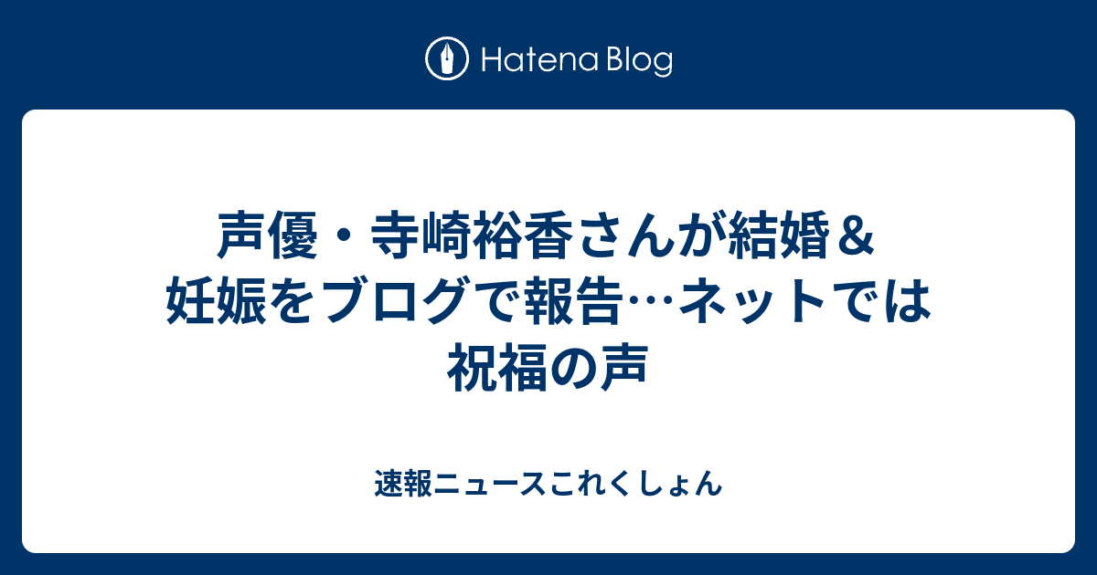 声優 寺崎裕香さんが結婚 妊娠をブログで報告 ネットでは祝福の声 速報ニュースこれくしょん