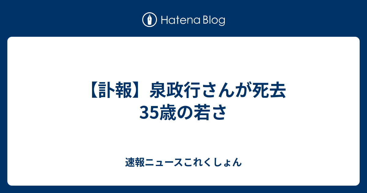 訃報 泉政行さんが死去 35歳の若さ 速報ニュースこれくしょん