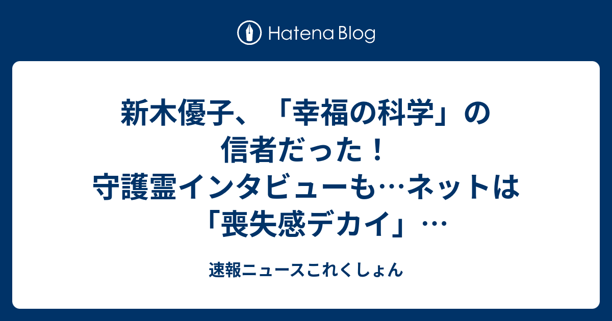 新木優子 幸福の科学 の信者だった 守護霊インタビューも ネットは 喪失感デカイ めっちゃショック 速報ニュースこれくしょん