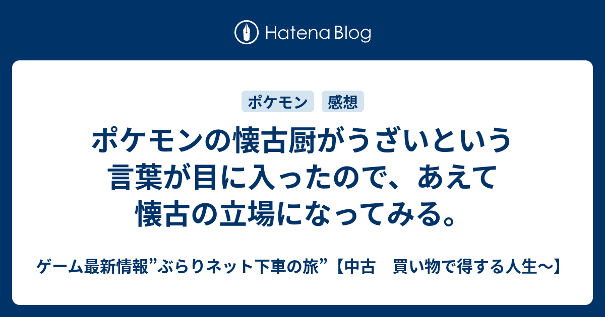 ポケモンの懐古厨がうざいという言葉が目に入ったので あえて懐古の立場になってみる 中古 買い物で得する人生 ぶらりネット下車の旅