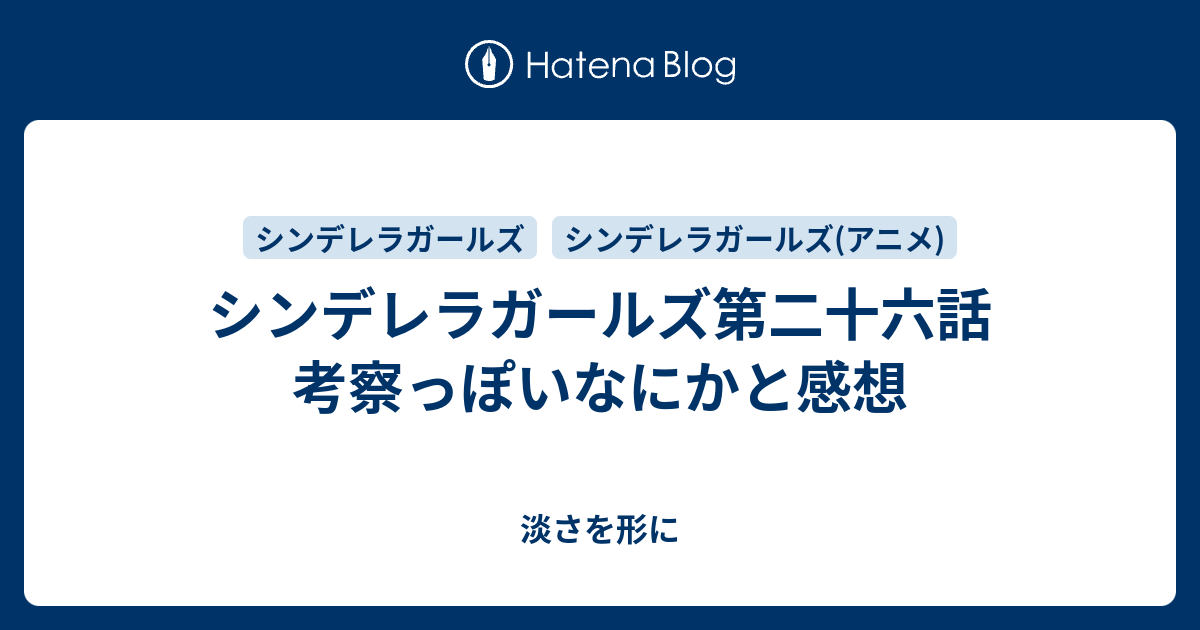 シンデレラガールズ第二十六話 考察っぽいなにかと感想 淡さを形に