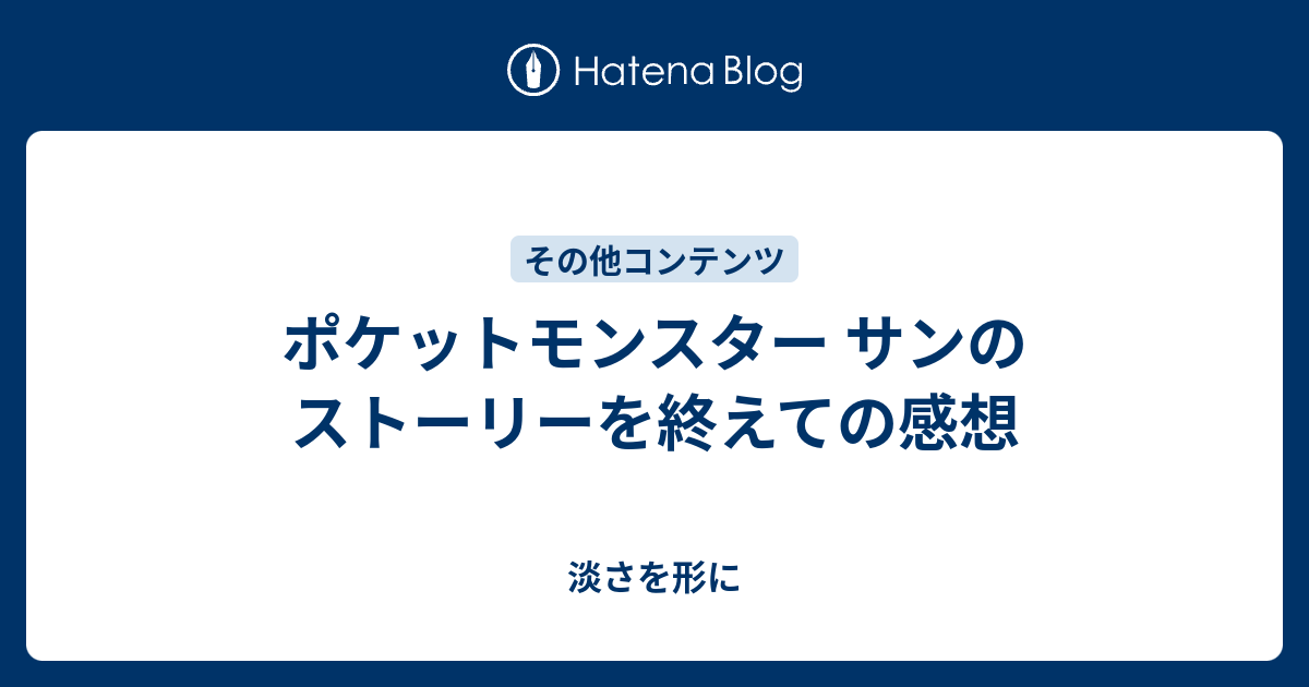 ポケットモンスター サンのストーリーを終えての感想 淡さを形に