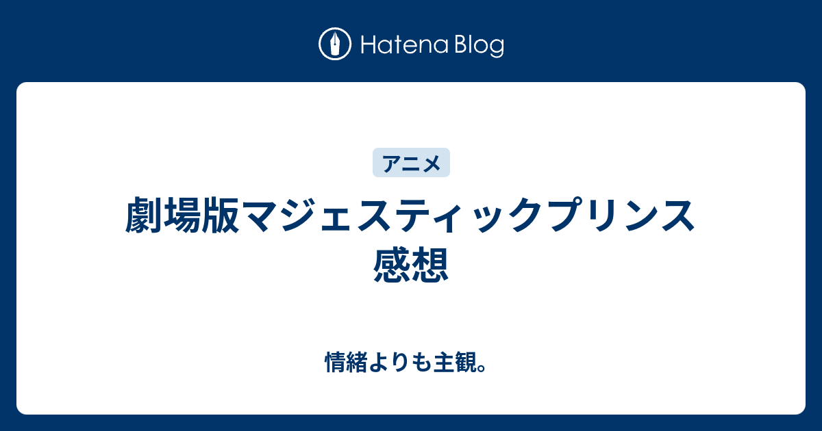 劇場版マジェスティックプリンス感想 情緒よりも主観