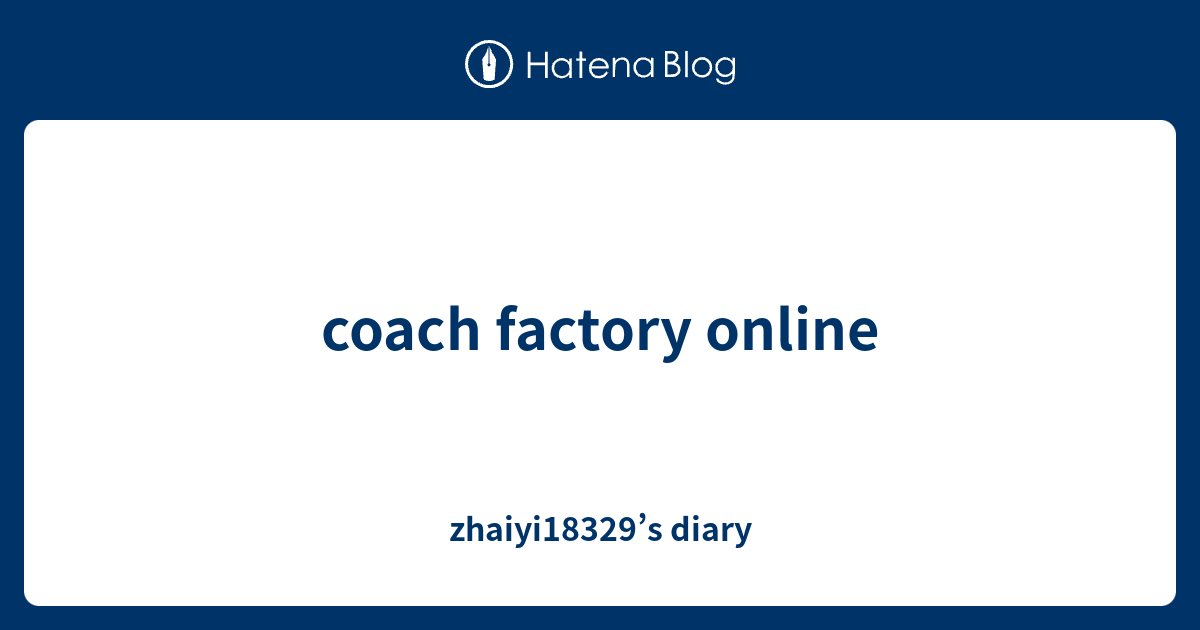 coach factory online zhaiyi18329’s diary