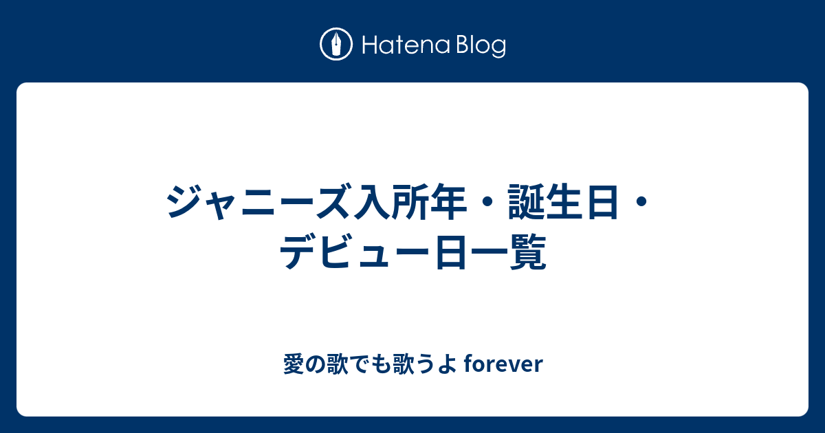 ジャニーズ入所年 誕生日 デビュー日一覧 愛の歌でも歌うよ Forever