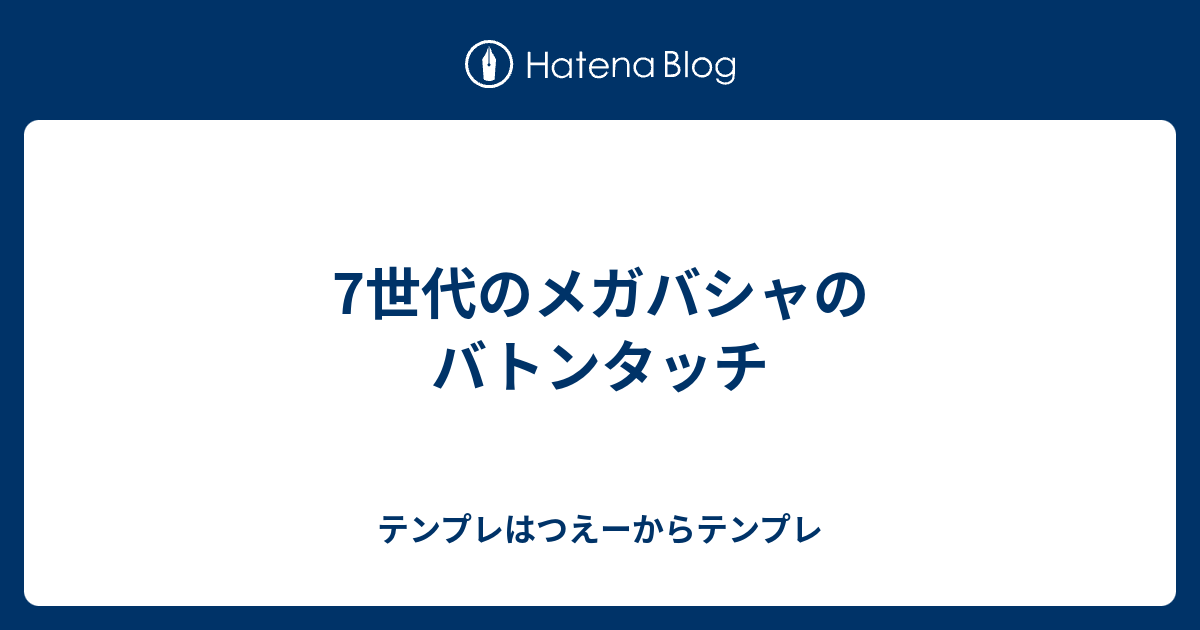 7世代のメガバシャのバトンタッチ テンプレはつえーからテンプレ