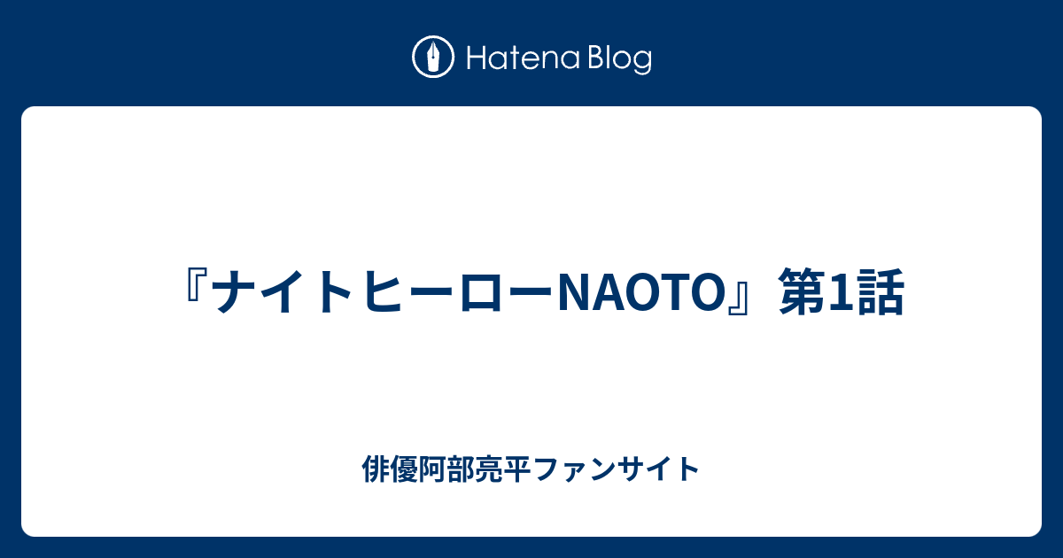 ナイトヒーローnaoto 第1話 俳優阿部亮平ファンサイト