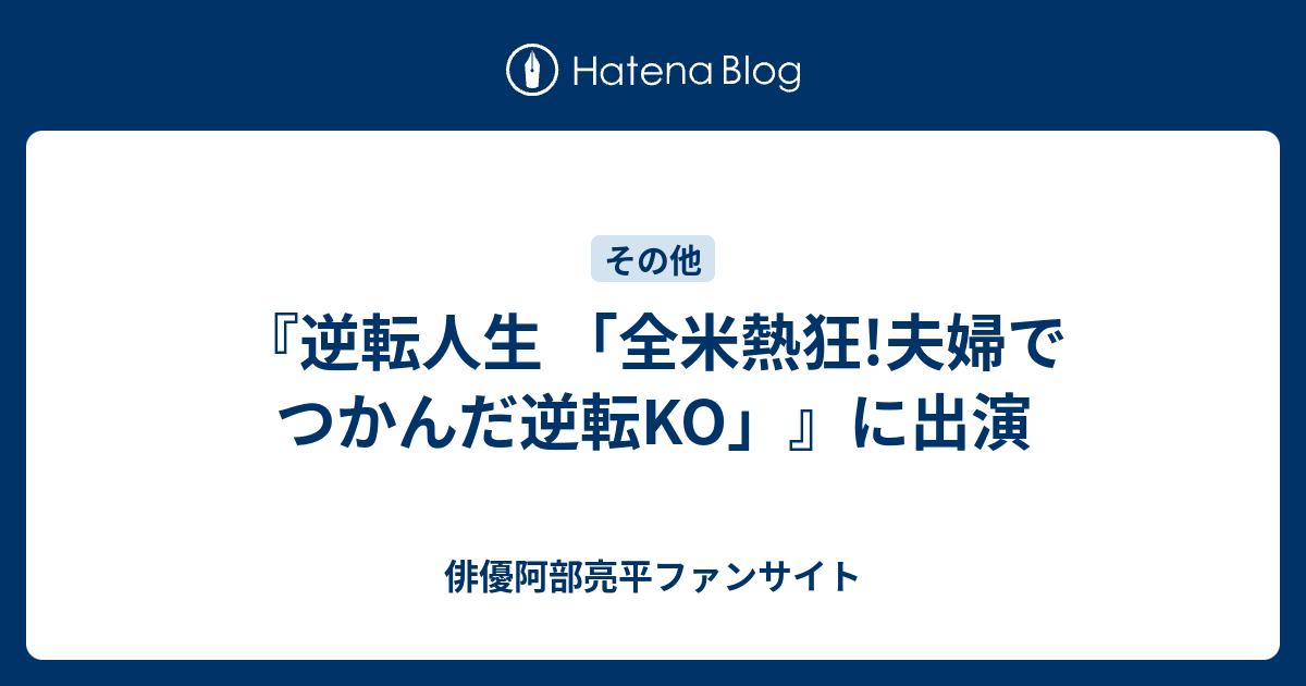 逆転人生 全米熱狂 夫婦でつかんだ逆転ko に出演 俳優阿部亮平ファンサイト