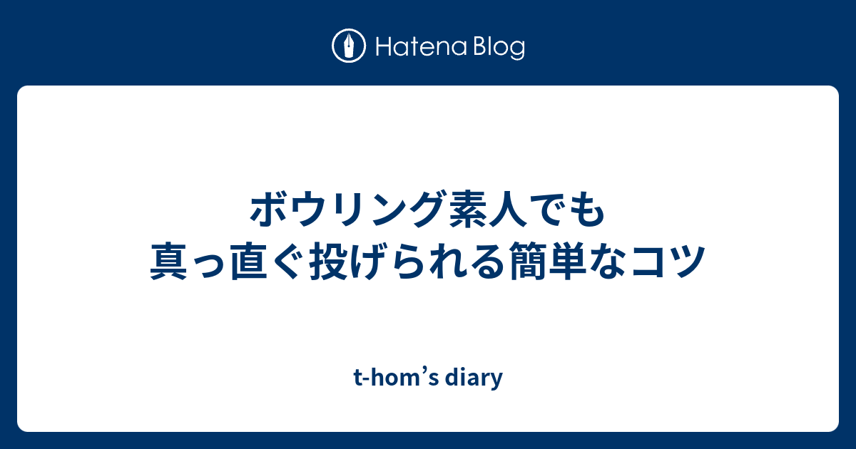 ボウリング素人でも真っ直ぐ投げられる簡単なコツ T Hom S Diary