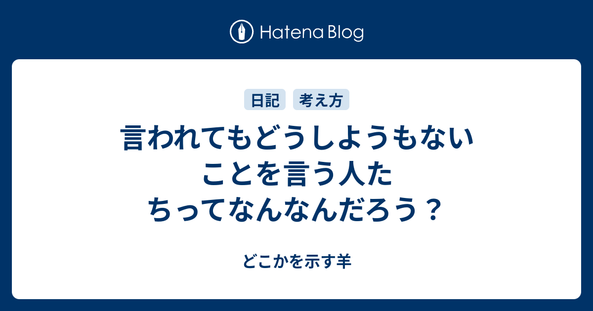 言われてもどうしようもないことを言う人たちってなんなんだろう？ - どこかを示す羊