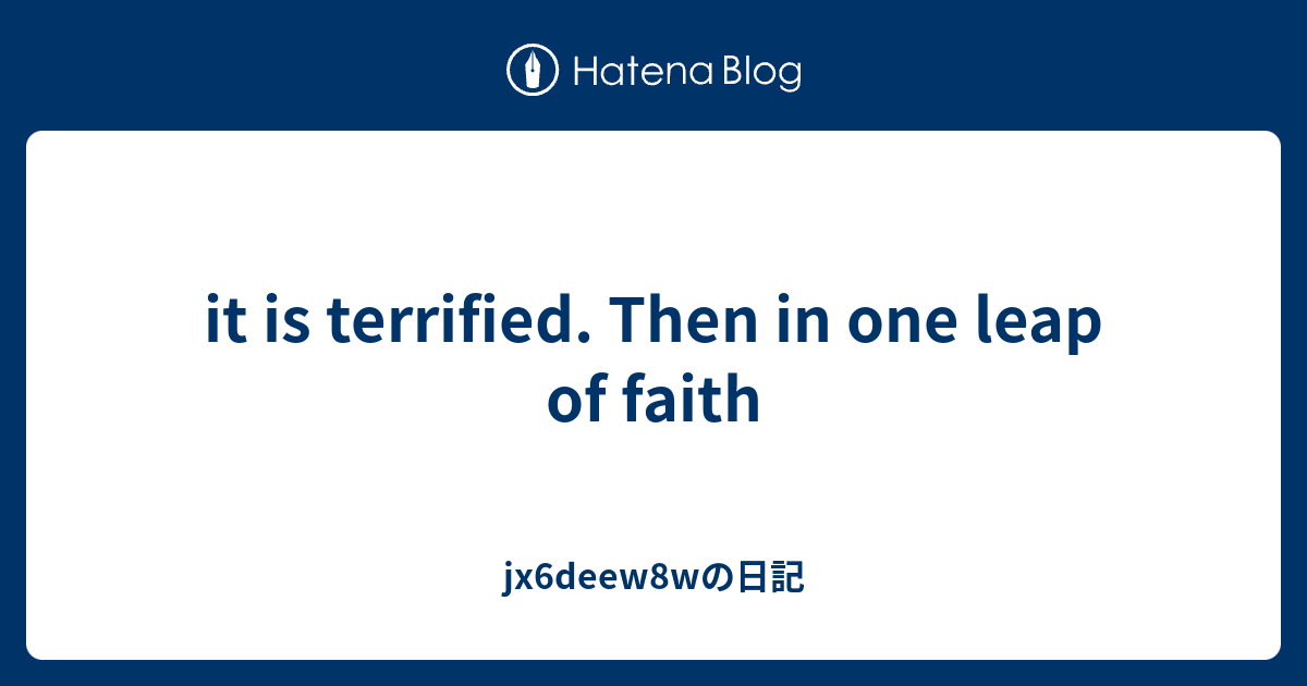it is terrified. Then in one leap of faith jx6deew8wの日記