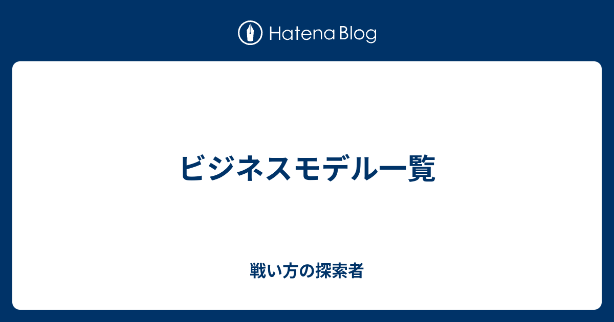 ビジネスモデルのアイデア出しの助けとなる類型 パターン のまとめ 戦い方の探索者