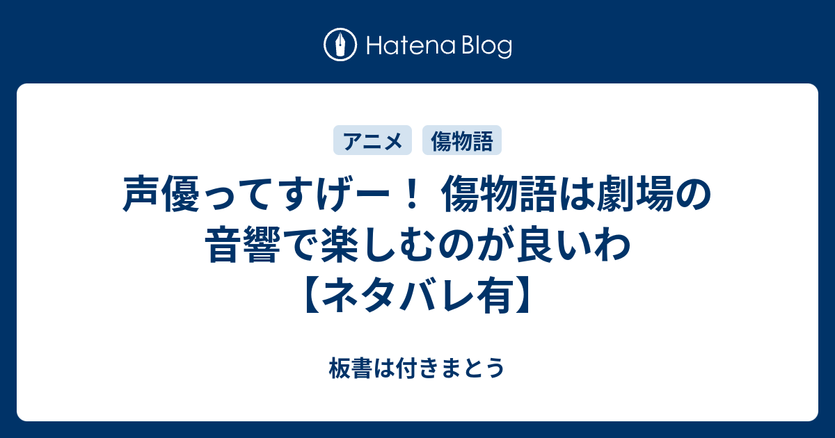 声優ってすげー 傷物語は劇場の音響で楽しむのが良いわ ネタバレ有 板書は付きまとう