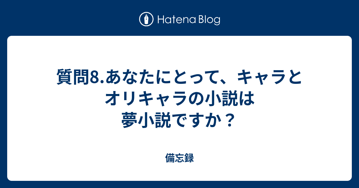 質問8 あなたにとって キャラとオリキャラの小説は夢小説ですか 備忘録