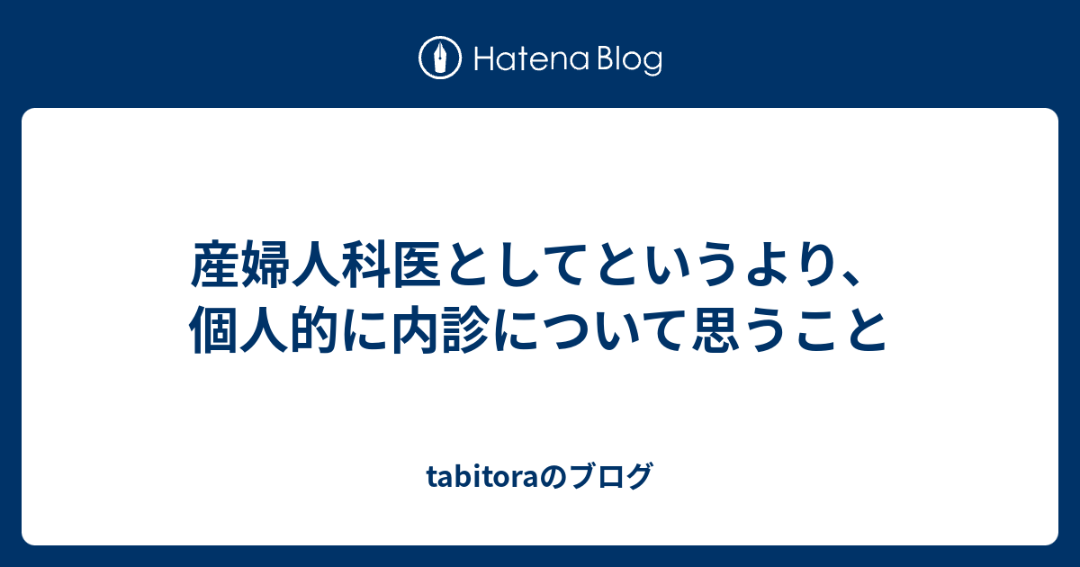 産婦人科医としてというより 個人的に内診について思うこと Tabitoraのブログ