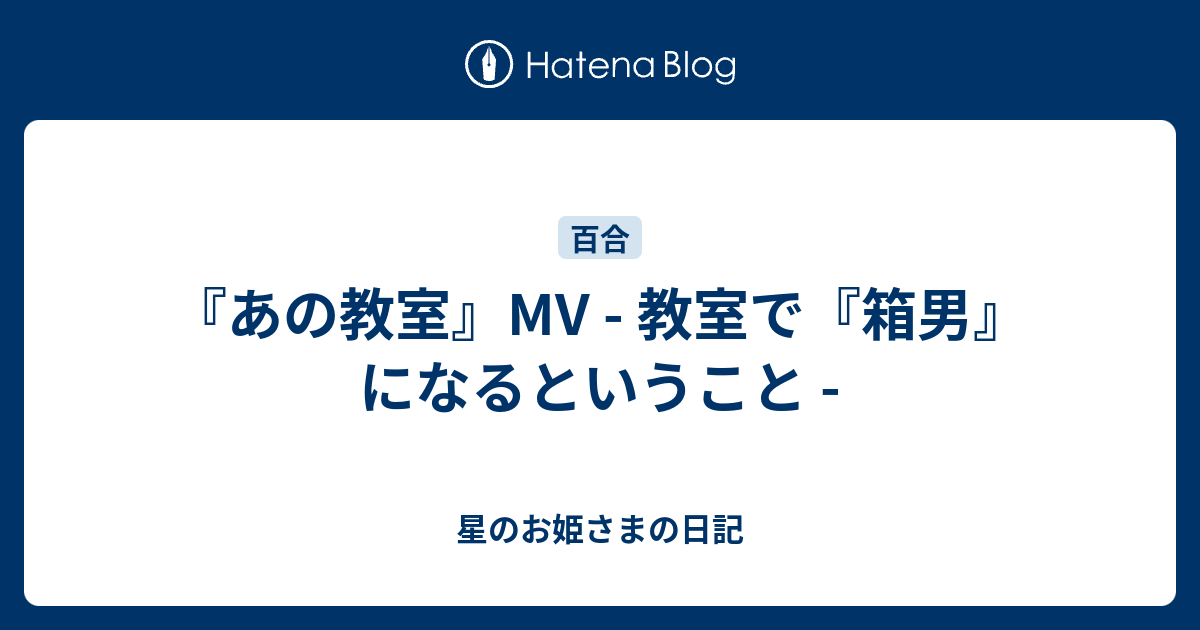 あの教室 Mv 教室で 箱男 になるということ 星のお姫さまの日記