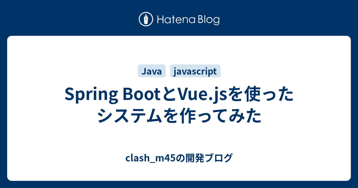 Spring BootとVue.jsを使ったシステムを作ってみた - clash_m45の開発ブログ
